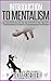 Introduction To Mentalism: 7 Mentalism Tricks to Manipulate the Mind (Mentalism Tricks, Mentalism and Magic, Mentalist, Manipulation, Manipulation Techniques, Persuasion)