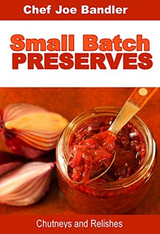 Small Batch Preserves: Chutneys and Relishes (Kindle Edition)
