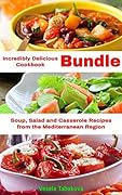 Incredibly Delicious Cookbook Bundle: Easy Soup, Salad and Casserole Recipes from the Mediterranean Region: Frugal Cooking on a Budget