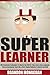 Super Learner: 100 Paramount Techniques to Master Any Skill in 1 Day, Learn a New Language, Play an Instrument, Cook Like a Chef, Simple Methods to Master Any Skill