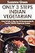 Only And Only 3 Steps Top 30 Most-Recommended & Most-Popular INDIAN VEGETARIAN Recipes For You And Your Family’s Health