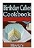 Birthday Cakes Recipes 101: Delicious, Low Budget, Mouth Watering Birthday Cakes Recipes Cookbook