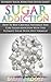 Sugar Addiction: Ultimate Sugar Addiction Detox Guide! - How To Beat Cravings Naturally And Cure Sugar Addiction With This Ultimate Sugar Detox Diet Formula! ... Addiction, Weight Loss, Diabetes, Detox)