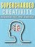 Supercharged Creativity: Unleashing Your Inner Creative! (Supercharged Productivity Series Book 1)