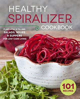 The Healthy Spiralizer Cookbook: Flavorful and Filling Salads, Soups, Suppers, and More for Low-Carb Living (Kindle Edition)