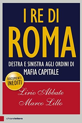 I re di Roma: Destra e sinistra agli ordini di mafia capitale (Kindle Edition)