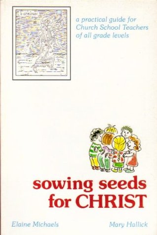 Sowing seeds for Christ: A practical guide for church school teachers of all grade levels (Paperback)