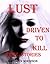 LUST; DRIVEN TO KILL. True Crime Stories.: TRUE CRIMES. lust killers, revenge killers, serial killers. Driven to Kill Series.