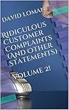 Ridiculous Customer Complaints (And Other Statements) Volume 2! Ridiculous Customer Complaints (And Other Statements) Volume 2!