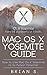 Mac OS X Yosemite: How to use Mac OS X Yosemite to its Fullest Potential (Apple, Mac, OS, Yosemite, iMac, lion, marvericks, 10.10)