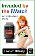 Invaded by the iWatch: An Erotic Short Story