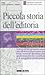 Piccola storia dell'editoria: Vita, evoluzione e forme del principale veicolo della cultura: il libro