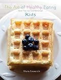 The Art of Healthy Eating - Kids: grain free low carb reinvented