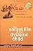 The Secret Life of the Dyslexic Child: How She thinks. How He Feels. How They Can Succeed.