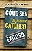 Cómo ser un ESCRITOR CATÓLICO Exitoso: Las claves para triunfar como escritor católico (El éxito en tus manos. Libros estupendos.)