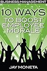 BUSINESS MANAGEMENT: 10 Ways to Boost Employee Morale (For Employees, Managers, HR, and Small Business Owners) Improve Company Culture Strategy, Boost Performance, Leadership by New Free World Books