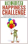 Happiness: The 21-Day Happiness Challenge - Learn how to love your life and become a happier person in just 21 days (positive thinking, positive mindset, ... self love) (21-Day Challenges Book 5)