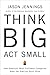 Think Big, Act Small: How A...