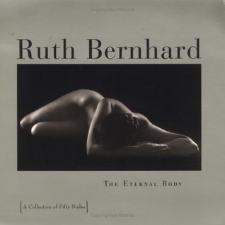 Ruth Bernhard:The Eternal Body: A Collection of Fifty Nudes (Paperback)