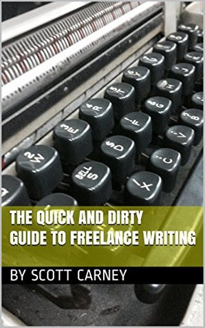 The Quick and Dirty Guide to Freelance Writing (Kindle Edition)