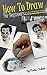 How To Draw For Beginners: Learn How To Draw People and Faces, Step by Step Absolute Beginner's Guide