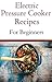 Electric Pressure Cooker Recipes For Beginners by Jamie     Smith
