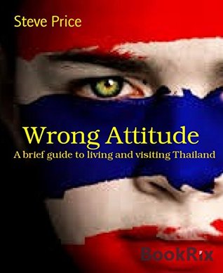 Wrong Attitude: A brief guide to living and visiting Thailand (Kindle Edition)