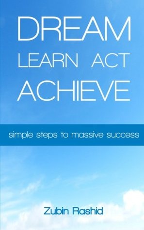 Dream Learn Act Achieve: Simple Steps to Massive Success