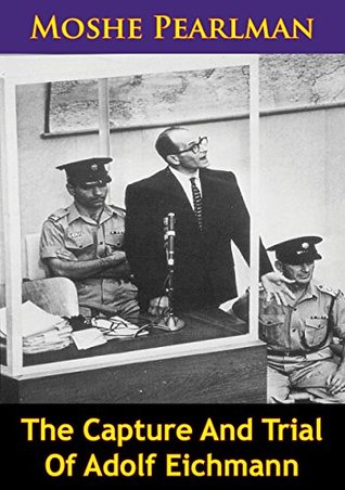 The Capture And Trial Of Adolf Eichmann (Kindle Edition)