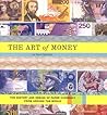 The Art of Money: The History and Design of Paper Currency from Around the World The Art of Money: The History and Design of Paper Currency from Around the World
