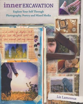 Inner Excavation: Exploring Your Self Through Photography, Poetry and Mixed Media (Paperback)