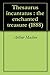 Thesaurus incantatus : the enchanted treasure (1888)