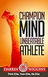 Champion Mind Unbeatable Athlete: Think Elite, Train Elite, Be Elite (Health Wealth & Happiness Book 9)