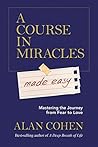 A Course in Miracles Made Easy: Mastering the Journey from Fear to Love