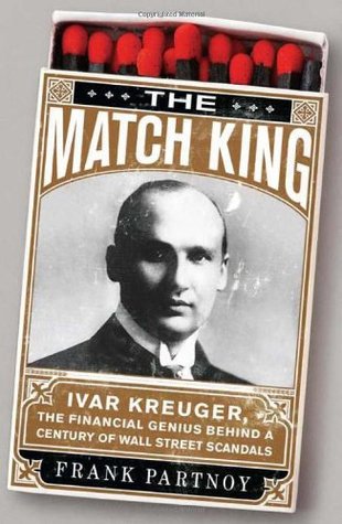 The Match King: Ivar Kreuger, The Financial Genius Behind a Century of Wall Street Scandals (Hardcover)