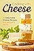 Cooking with Cheese: 25 Delectable Cheese Recipes that are just to die for