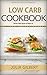 Low Carb Cookbook: Delicious Snack Recipes for Weight Loss. (low carbohydrate foods, low carb cooking, low carb diet, low carb recipes, low carb, low carb ... dinner recipes, low carb diets Book 1)