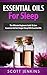 ESSENTIAL OILS FOR SLEEP: The Ultimate Beginners Guide To Cure Insomnia And Get Deeper Sleep With Essential Oils (Soap Making, Bath Bombs, Coconut Oil, ... Lavender Oil, Coconut Oil, Tea Tree Oil)