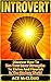 Introvert: Discover How To Use Your Inner Strengths To Thrive And Flourish In The Modern World (Guide & Strategies for Mastering Your Personality & Using ... Emotional Intelligence For A Happier Life)