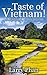 Taste of Vietnam: Get the Best Out Of Your Great Trip. All you need to know about the best of Vietnam. Asian Travel Book Series. (Ultimate Vietnam Travel Guide)