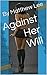 Against Her Will by Matthew  Lee