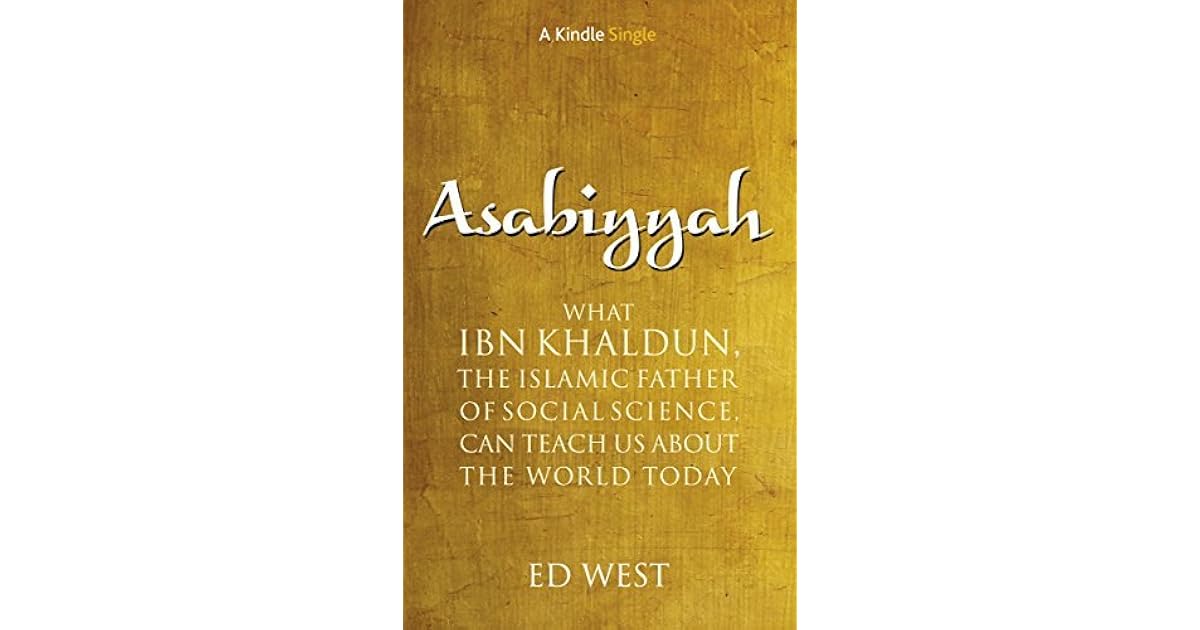 Asabiyyah What Ibn Khaldun, the Islamic father of social science, can