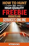How To Hunt For High Quality Freebie Products and Services Online ("How To" Books)