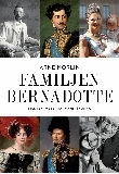 Familjen Bernadotte: makten, myterna, människorna