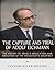The Capture and Trial of Adolf Eichmann by Charles River Editors