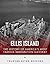 Ellis Island: The History and Legacy of America’s Most Famous Immigration Gateway