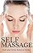 Self Massage: Massage Techniques for Beginners - Pain & Stress Relief at Home (Massage Therapy for Beginners Book 1)