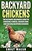 Backyard Chickens: The Ultimate Beginners Guide to Choosing a Breed, Chicken Coop, and Raising Backyard Chickens (Backyard Chickens, Chicken Coop, Chicken Breeds Book 1)
