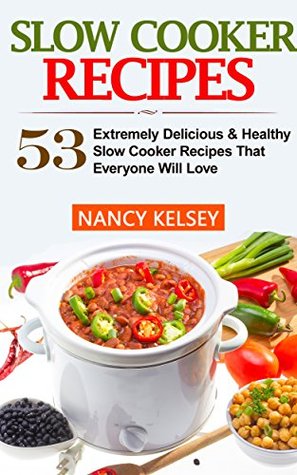 Slow Cooker Recipes: 53 Extremely Delicious & Healthy Crockpot Recipes That Everyone Will Love (Kindle Edition)