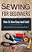 Sewing! Sewing for Beginners: How to Sew Easy and Fast! Ultimate Guide to Sewing Amazing Products (Sewing guide, Picture Explanation, How to sew Book 1)